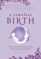 A Timeless Birth: Holistic Tools for Radiant Health and Vitality from Preconception Through Postpartum 152556689X Book Cover