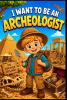 I Want to Be an Archeologist B0F1V4MSV2 Book Cover