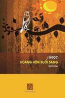 Hoang Hon Buoi Sang: Hoang Hon Buoi Sang, Tac gia J.Ngoc, Truyen dai, viet ve guong hieu hoc cua bac si nhan khoa Nguyen Ngoc Quyet, cau chuyen rat ... trong niem tin de song. 1983709034 Book Cover