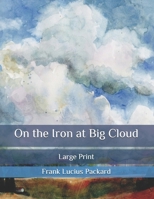 On the Iron at Big Cloud: Large Print 1519605692 Book Cover