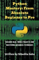 Python Mastery: From Absolute Beginner to Pro B0CDZFBZHL Book Cover
