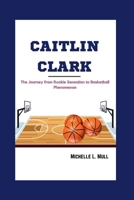 Caitlin Clark: The Journey from Rookie Sensation to Basketball Phenomenon B0CVQGK4MS Book Cover