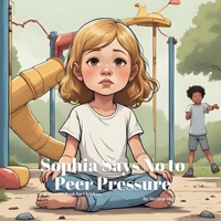 Sophia Says No to Peer Pressure: Helping Kids Build Confidence and Make Smart Choices, Bravery, Friendship, and Saying No (Sophia's Life Lessons for Children) B0FPBJTHZB Book Cover