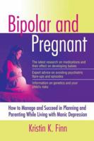 Bipolar and Pregnant: How to Manage and Succeed in Planning and Parenting While Living With Manic Depression 0757306837 Book Cover