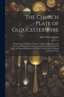 The Church Plate of Gloucestershire: With Extracts From the Chantry Certificates Relating to the County of Gloucester by the Commissioners of 2 Edward ... Church Goods in 6 & 7 Edward VI 1021912158 Book Cover