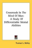 Crossroads In The Mind Of Man: A Study Of Differentiable Mental Abilities 1163143162 Book Cover