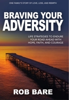 Braving Your Adversity: Life Strategies to Endure Your Road Ahead with Hope, Faith, and Courage 1636180191 Book Cover