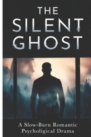 The Silent Ghost: A Slow-Burn Romantic Psychological Drama B0GXL8P5C9 Book Cover