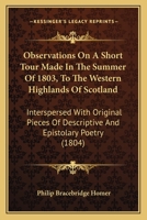 Observations On A Short Tour Made In The Summer Of 1803, To The Western Highlands Of Scotland: Interspersed With Original Pieces Of Descriptive And Epistolary Poetry 1104301342 Book Cover