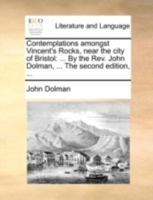 Contemplations amongst Vincent's Rocks, near the city of Bristol. ... By John Dolman, ... 1170804292 Book Cover