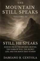 The Mountain Still Speaks Volume III: Still He Speaks: Echoes From The Higher Ground, The Narrow Way, The Secret Life, And The Rock That Stands 1834300452 Book Cover