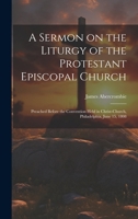 A Sermon on the Liturgy of the Protestant Episcopal Church: Preached Before the Convention Held in Christ-Church, Philadelphia, June 15, 1808 1019907894 Book Cover