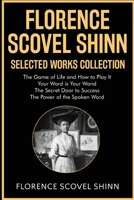 Florence Scovel Shinn Selected Works Collection: The Game of Life and How to Play It, Your Word is Your Wand, The Secret Door to Success, The Power of the Spoken Word 9355226039 Book Cover