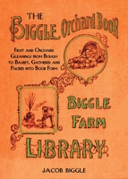 Biggle Orchard Book: Fruit and Orchard Gleanings from Bough to Basket, Gathered and Packed Into Book Form... 1626361460 Book Cover