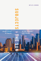 Subjects of the Sun: Solar Energy in the Shadows of Racial Capitalism 1478031786 Book Cover