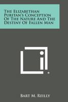 The Elizabethan Puritan's Conception Of The Nature And The Destiny Of Fallen Man 1428661360 Book Cover