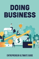 Doing Business: Entrepreneur Ultimate Guide: How Are You Going To Achieve Your Dream Business Brainly B09CGCW6QT Book Cover