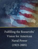 Fulfilling the Roosevelts' Vision for American Naval Power (1923-2005) 1542831199 Book Cover