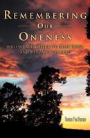 Remembering Our Oneness: Who We Are, Where We Came From, and How We Got Here 1452564698 Book Cover