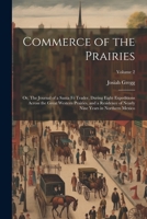 Commerce of the Prairies: Or, The Journal of a Santa Fé Trader, During Eight Expeditions Across the Great Western Prairies, and a Residence of Nearly Nine Years in Northern Mexico; Volume 2 1021946222 Book Cover