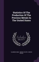 Statistics of the Production of the Precious Metals in the United States 1276281447 Book Cover