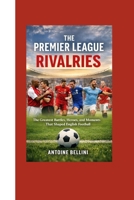 The Premier League Rivalries: The Greatest Battles, Heroes, and Moments That Shaped English Football B0GKPKBX6R Book Cover