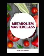 METABOLISM MASTERCLASS: FIRE UP YOUR METABOLISM AND ACHIEVE LASTING AND NATURAL WEIGHT LOSS STARTING TODAY! B08HGLQ26L Book Cover