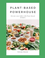 Plant-Based Powerhouse: Elevate Your Table with Nourishing Plant-Based Delights B0CJT2TCFW Book Cover
