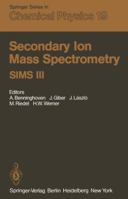 Secondary Ion Mass Spectrometry SIMS III: Proceedings of the Third International Conference, Technical University, Budapest, Hungary, August 30-September 5, 1981 3642881548 Book Cover