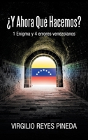 ¿Y Ahora Qué Hacemos?: 1 Enigma y 4 errores venezolanos (Spanish Edition) 1506551750 Book Cover