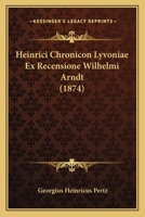 Heinrici Chronicon Lyvoniae Ex Recensione Wilhelmi Arndt (1874) 116100436X Book Cover