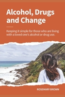 Alcohol, Drugs and Change - Keeping it simple for those who are living with a loved one's addiction B0BGN67YF2 Book Cover