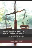 Pleitos históricos elevados a la Real Audiencia de Canarias: En los siglos XVI al XVIII 1722602899 Book Cover