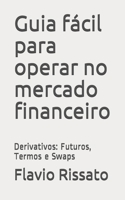 Guia fácil para operar no mercado financeiro: Derivativos: Futuros, Termos e Swaps B08ZD4MTN4 Book Cover