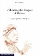 Unbridling the Tongues of Women: A biography of Catherine Helen Spence 0980672317 Book Cover