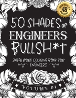 50 Shades of engineers Bullsh*t: Swear Word Coloring Book For engineers: Funny gag gift for engineers w/ humorous cusses & snarky sayings engineers wa B08STTNT9T Book Cover