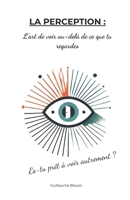 LA PERCEPTION: L'art de voir au-delà de ce que tu regardes (French Edition) B0F43VJ8Y5 Book Cover