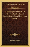 A Biographical Sketch Of The Swedish Poet And Gymnasiarch, Peter Henry Ling 143744671X Book Cover