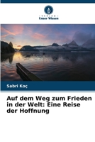 Auf dem Weg zum Frieden in der Welt: Eine Reise der Hoffnung (German Edition) 6209674607 Book Cover