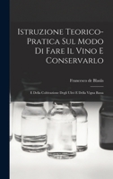 Istruzione Teorico-pratica Sul Modo Di Fare Il Vino E Conservarlo: E Della Coltivazione Degli Ulivi E Della Vigna Bassa 1017797153 Book Cover