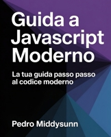 Guida a JavaScript moderno: La tua guida passo passo al codice moderno (Italian Edition) B0F6D51JPX Book Cover