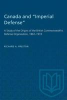 Canada and Imperial Defense: A Study of the Origins of the British Commonwealth's Defense Organization, 1867-1919 1487581092 Book Cover