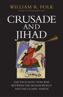 Crusade and Jihad: The Thousand-Year War Between the Muslim World and the Global North 0300222904 Book Cover