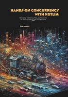 Hands-On Concurrency with Kotlin: Mastering Coroutines, Flow, and Channels for Modern Android and Multiplatform Apps B0FR4L21LR Book Cover