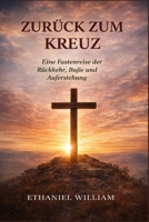 ZURÜCK ZUM KREUZ: Eine Fastenreise der Rückkehr, Buße und Auferstehung (German Edition) B0GPCQW4DQ Book Cover