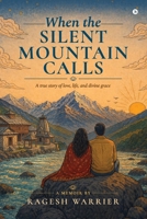 When the Silent Mountain Calls: A true story of love, life, and divine grace B0H72KBP59 Book Cover
