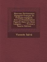 Nouveau Dictionnaire Espagnol-Fran�ais Et Fran�ais-Espagnol: Avec La Prononciation Figur�e Dans Les Deux Langues Plus Exact Et Plus Complet Que Tous Ceux Qui Ont Paru Jusqu'a Ce Jour B0BQCLXH2W Book Cover