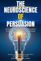 The Neuroscience of Persuasion: Achieving Leadership Excellence through Brain-Based Strategies: Unlock Leadership Excellence with Brain-Based Influence B0FFT5F48W Book Cover