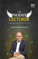 The Phoenix Lecturer: An English Teacher's Journey of Rising from Ashes to Inspire B0DYYWNL7D Book Cover