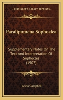 Paralipomena Sophoclea: Supplementary notes on the text and interpretation of Sophocles 153499923X Book Cover